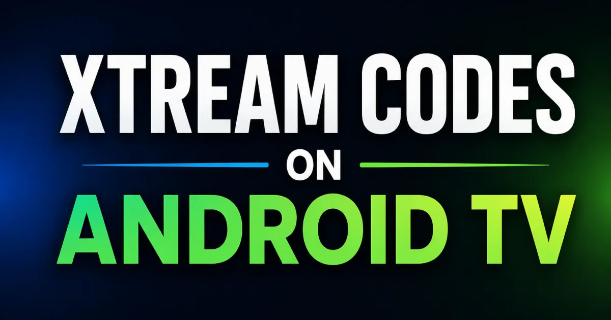 Xtream Codes on Android TV: Setup Guide